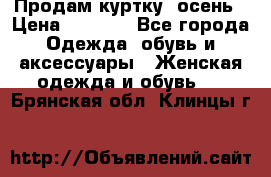 Продам куртку -осень › Цена ­ 3 000 - Все города Одежда, обувь и аксессуары » Женская одежда и обувь   . Брянская обл.,Клинцы г.